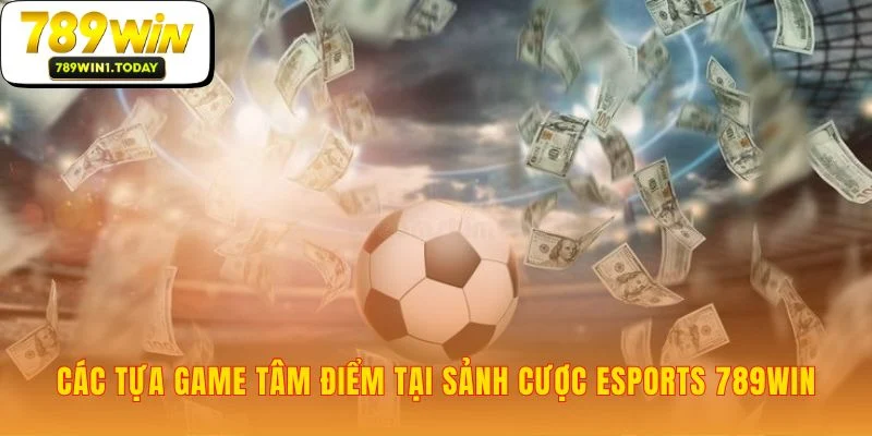 Những đấu trường ảo định danh sảnh cược Esports 789WIN